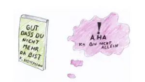 Zeichung von deinem Buch wo drauf steht: Gut das du nicht mehr da bist und rechts daneben eine Gedankenblase in der steht: "Aha, ich bin nicht alleine"